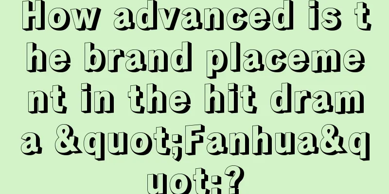 How advanced is the brand placement in the hit drama "Fanhua"?