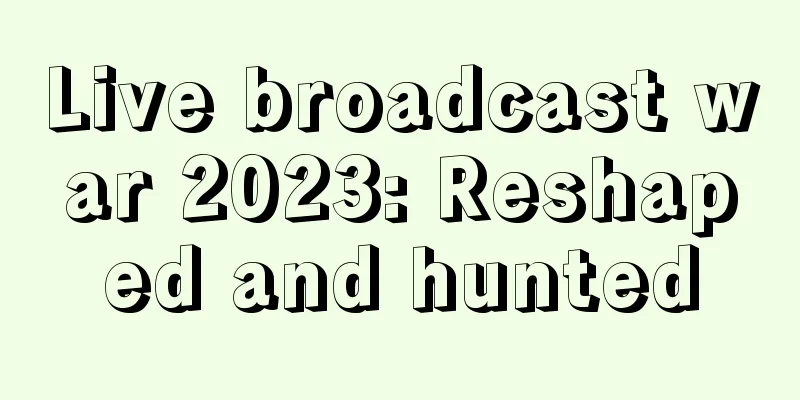Live broadcast war 2023: Reshaped and hunted