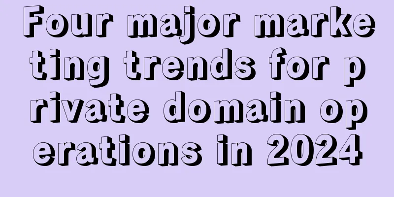 Four major marketing trends for private domain operations in 2024