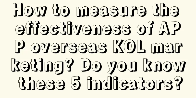 How to measure the effectiveness of APP overseas KOL marketing? Do you know these 5 indicators?