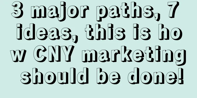 3 major paths, 7 ideas, this is how CNY marketing should be done!