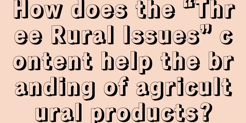 How does the “Three Rural Issues” content help the branding of agricultural products?