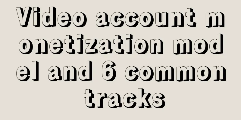 Video account monetization model and 6 common tracks