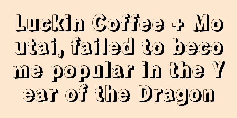 Luckin Coffee + Moutai, failed to become popular in the Year of the Dragon