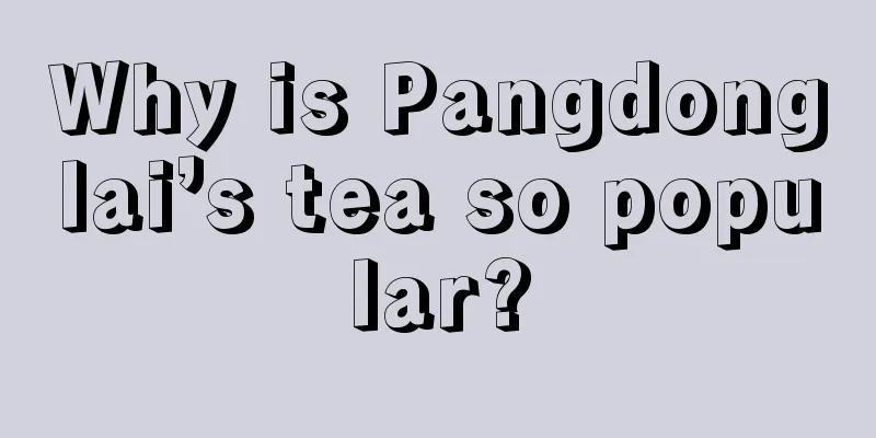 Why is Pangdonglai’s tea so popular?