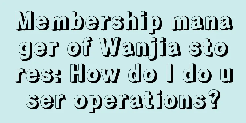 Membership manager of Wanjia stores: How do I do user operations?