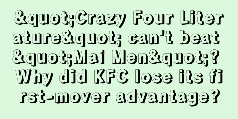 "Crazy Four Literature" can't beat "Mai Men"? Why did KFC lose its first-mover advantage?