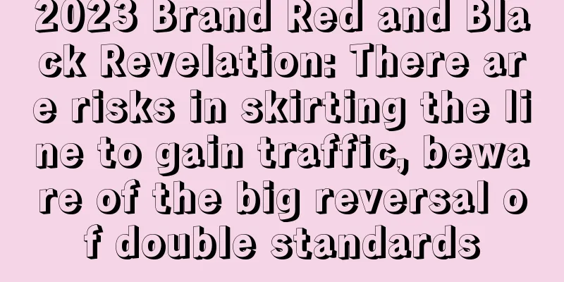 2023 Brand Red and Black Revelation: There are risks in skirting the line to gain traffic, beware of the big reversal of double standards