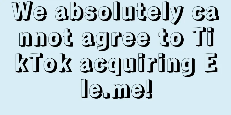 We absolutely cannot agree to TikTok acquiring Ele.me!