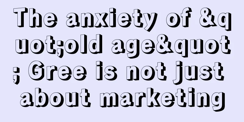 The anxiety of "old age" Gree is not just about marketing