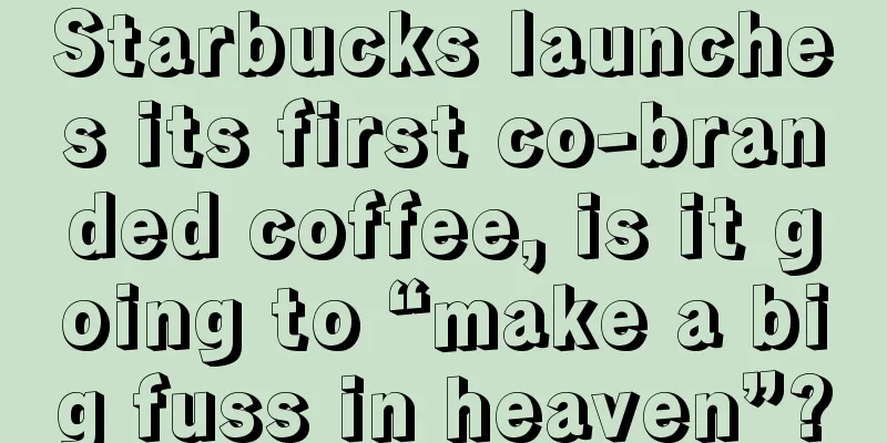 Starbucks launches its first co-branded coffee, is it going to “make a big fuss in heaven”?