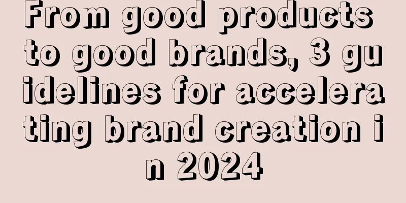 From good products to good brands, 3 guidelines for accelerating brand creation in 2024