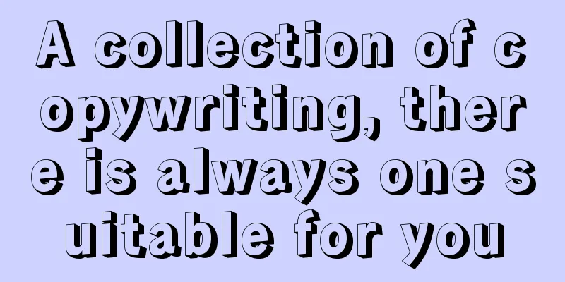 A collection of copywriting, there is always one suitable for you