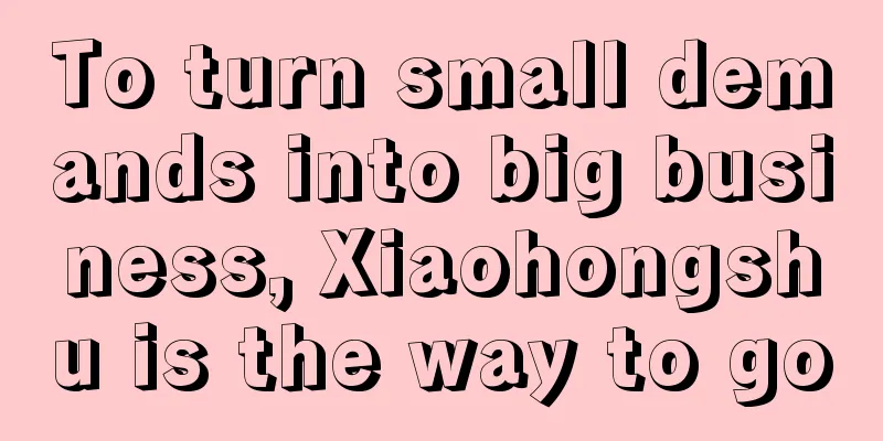 To turn small demands into big business, Xiaohongshu is the way to go