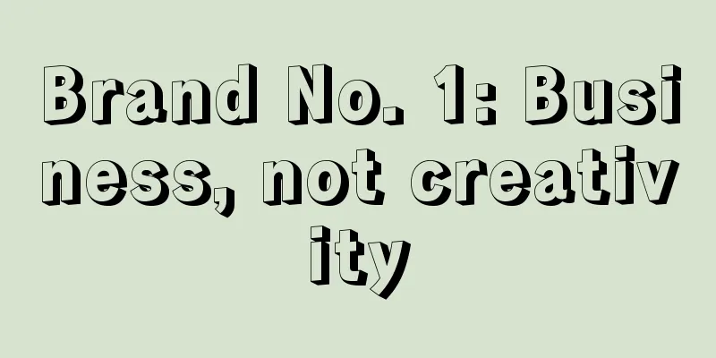 Brand No. 1: Business, not creativity