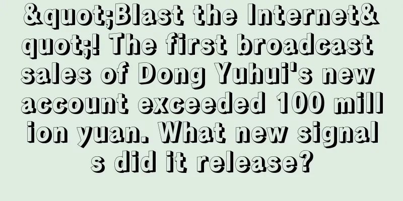 "Blast the Internet"! The first broadcast sales of Dong Yuhui's new account exceeded 100 million yuan. What new signals did it release?