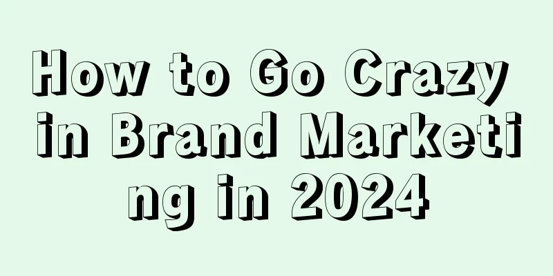 How to Go Crazy in Brand Marketing in 2024