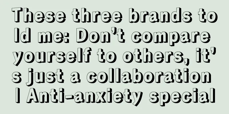 These three brands told me: Don’t compare yourself to others, it’s just a collaboration | Anti-anxiety special