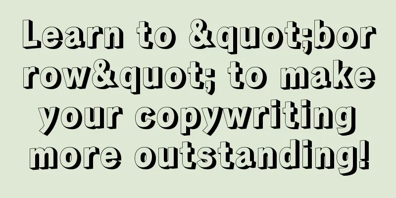 Learn to "borrow" to make your copywriting more outstanding!