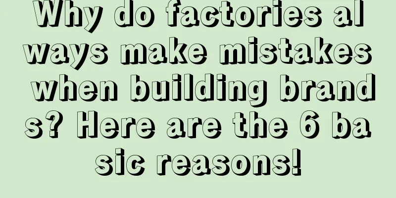 Why do factories always make mistakes when building brands? Here are the 6 basic reasons!