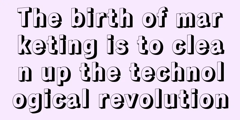 The birth of marketing is to clean up the technological revolution