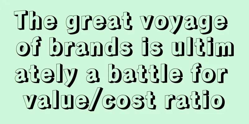 The great voyage of brands is ultimately a battle for value/cost ratio