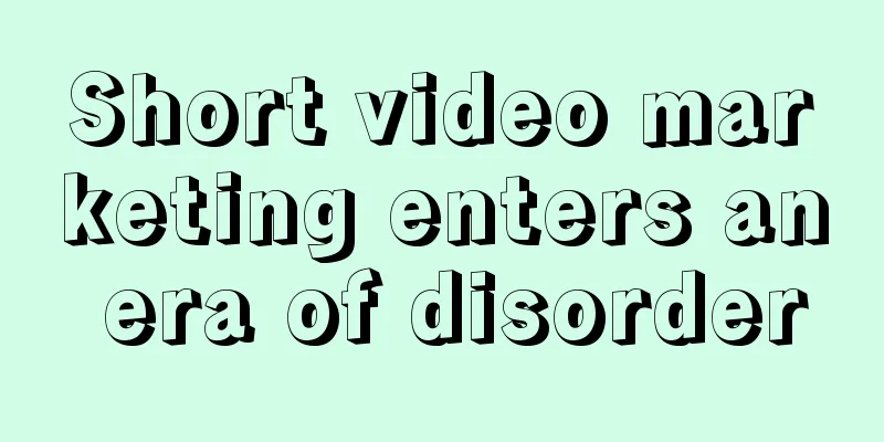 Short video marketing enters an era of disorder