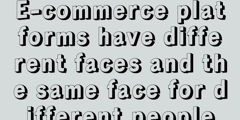 E-commerce platforms have different faces and the same face for different people