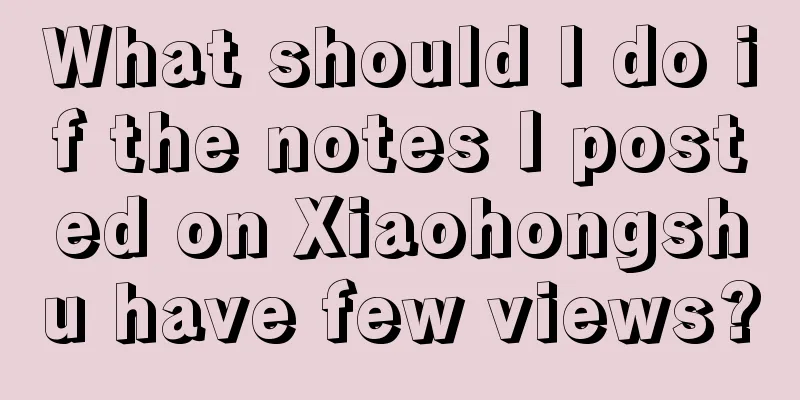 What should I do if the notes I posted on Xiaohongshu have few views?