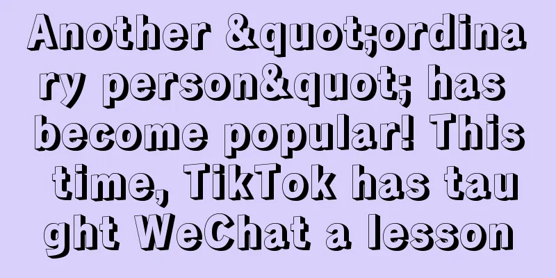 Another "ordinary person" has become popular! This time, TikTok has taught WeChat a lesson
