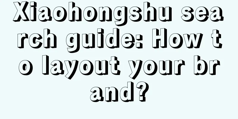 Xiaohongshu search guide: How to layout your brand?