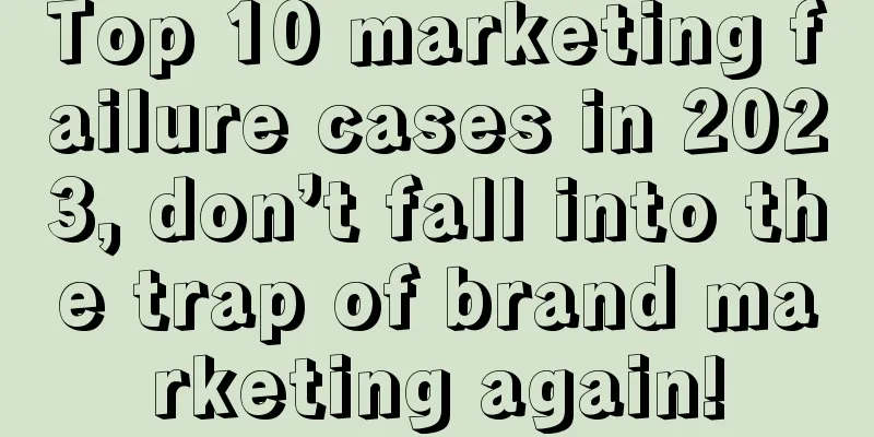 Top 10 marketing failure cases in 2023, don’t fall into the trap of brand marketing again!