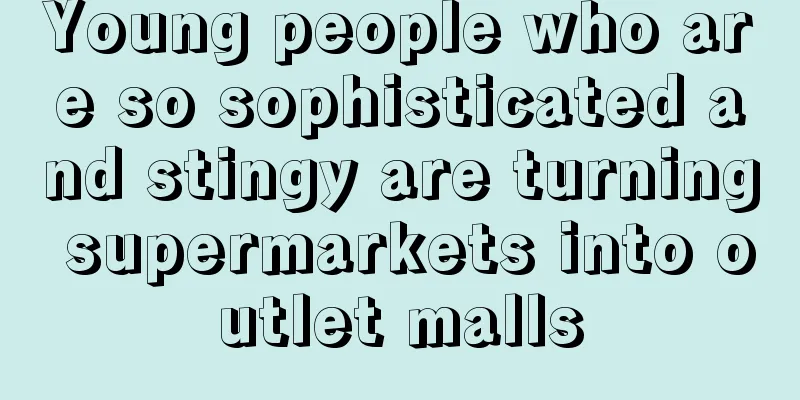 Young people who are so sophisticated and stingy are turning supermarkets into outlet malls