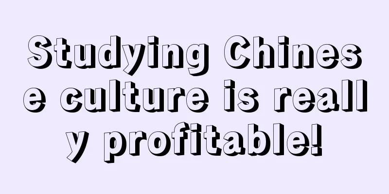 Studying Chinese culture is really profitable!