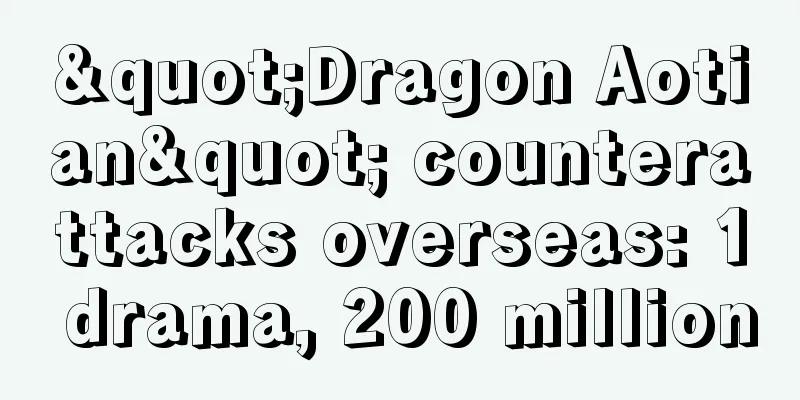 "Dragon Aotian" counterattacks overseas: 1 drama, 200 million