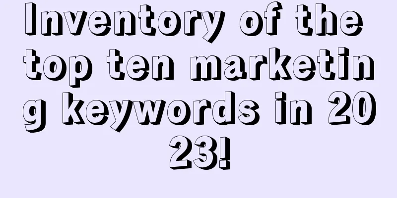 Inventory of the top ten marketing keywords in 2023!