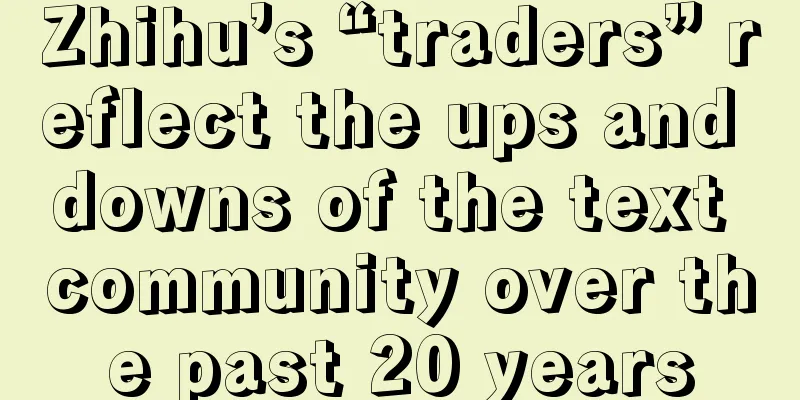 Zhihu’s “traders” reflect the ups and downs of the text community over the past 20 years