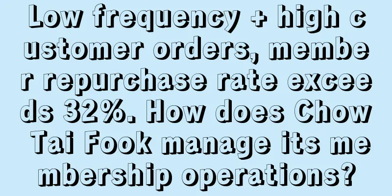 Low frequency + high customer orders, member repurchase rate exceeds 32%. How does Chow Tai Fook manage its membership operations?