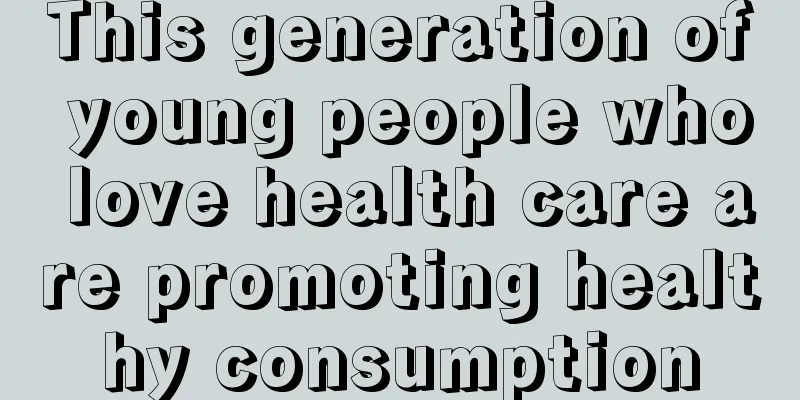 This generation of young people who love health care are promoting healthy consumption