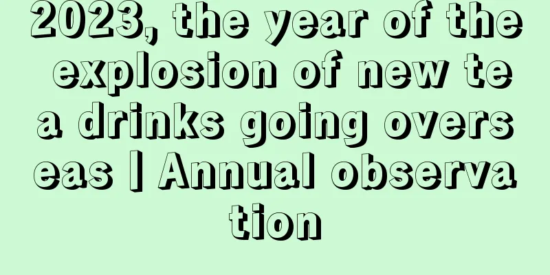 2023, the year of the explosion of new tea drinks going overseas丨Annual observation