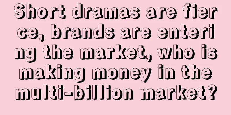 Short dramas are fierce, brands are entering the market, who is making money in the multi-billion market?