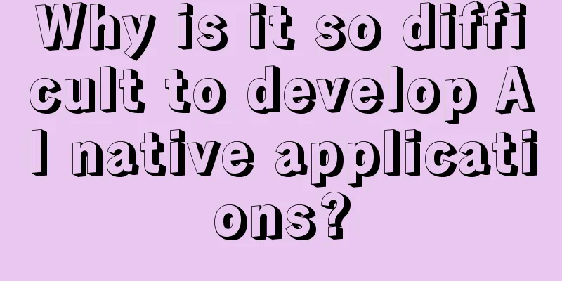 Why is it so difficult to develop AI native applications?