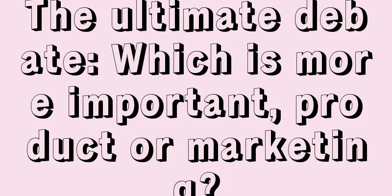 The ultimate debate: Which is more important, product or marketing?