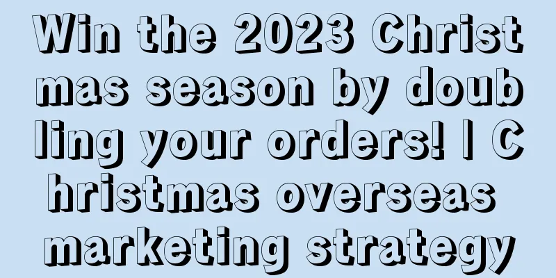 Win the 2023 Christmas season by doubling your orders! | Christmas overseas marketing strategy