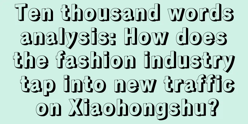 Ten thousand words analysis: How does the fashion industry tap into new traffic on Xiaohongshu?