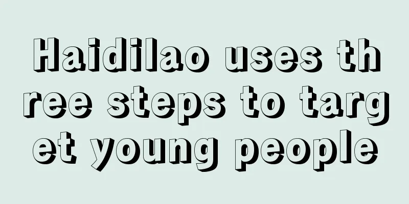 Haidilao uses three steps to target young people