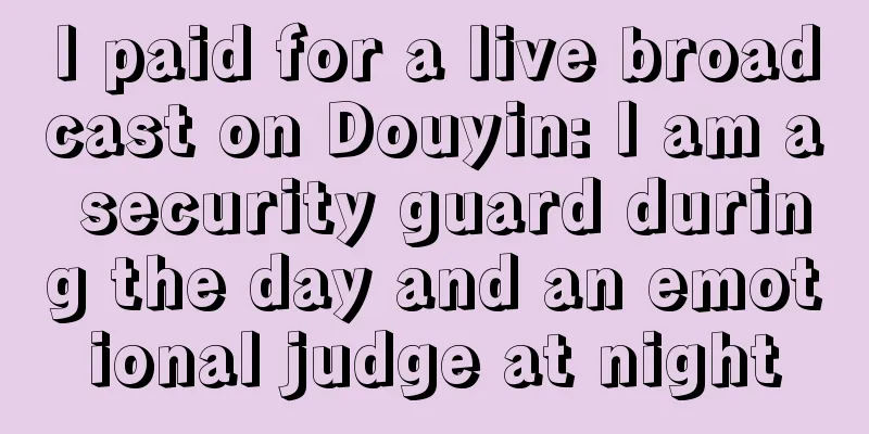 I paid for a live broadcast on Douyin: I am a security guard during the day and an emotional judge at night