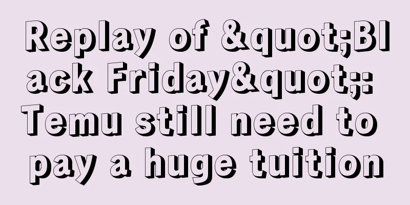 Replay of "Black Friday": Temu still need to pay a huge tuition