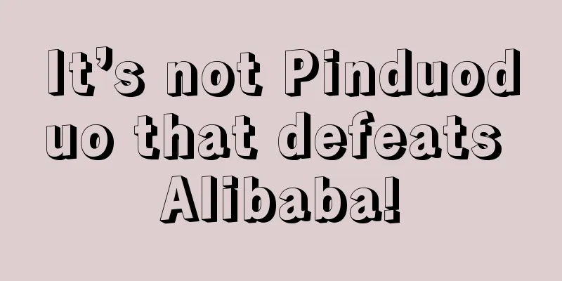 It’s not Pinduoduo that defeats Alibaba!