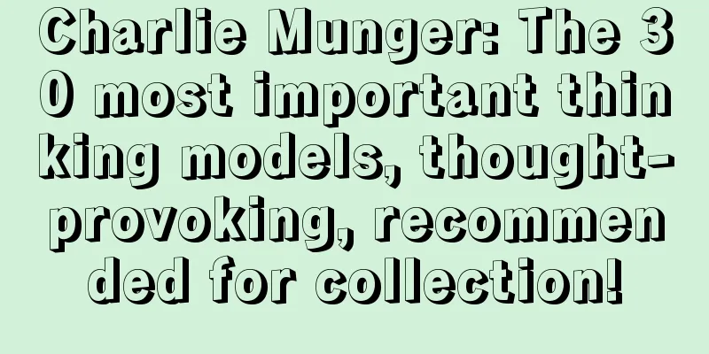 Charlie Munger: The 30 most important thinking models, thought-provoking, recommended for collection!